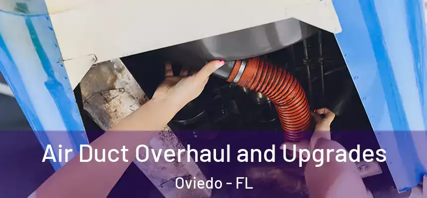 Air Duct Overhaul and Upgrades Oviedo - FL